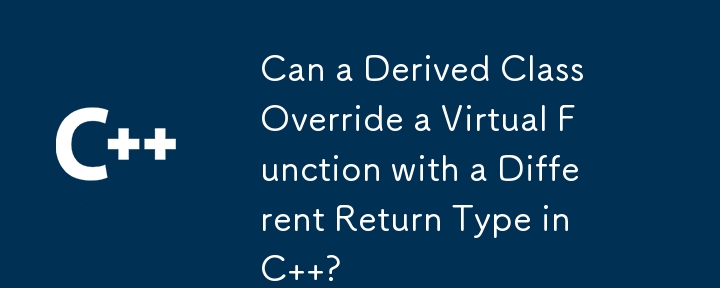 派生クラスは C の異なる戻り値の型で仮想関数をオーバーライドできますか?