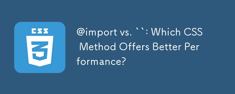 @import vs. ``: Which CSS Method Offers Better Performance?