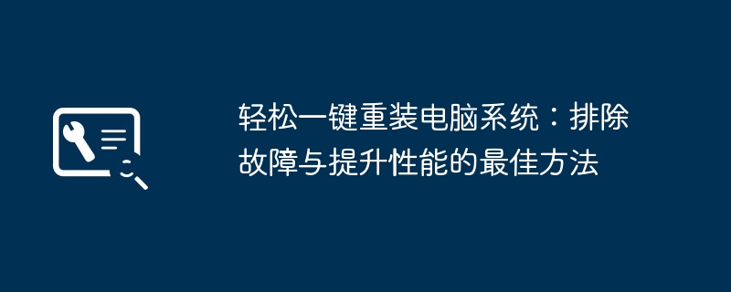 轻松一键重装电脑系统:排除故障与提升性能的最佳方法