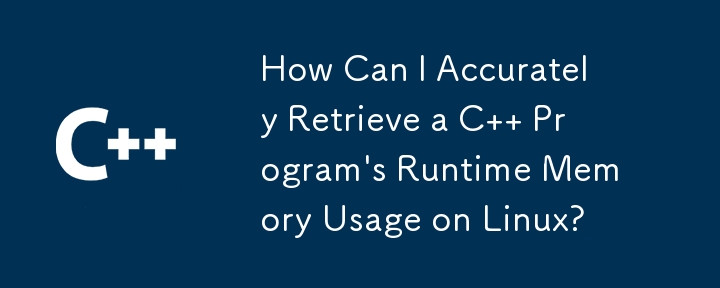 How Can I Accurately Retrieve a C   Program's Runtime Memory Usage on Linux?