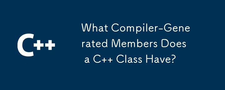 What Compiler-Generated Members Does a C   Class Have?