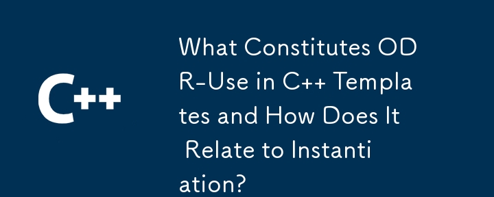 What Constitutes ODR-Use in C   Templates and How Does It Relate to Instantiation?