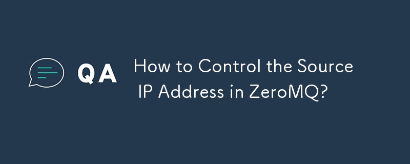 How to Control the Source IP Address in ZeroMQ?