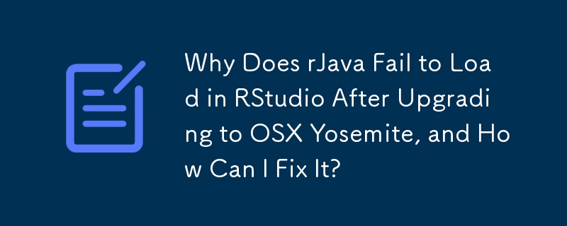 Why Does rJava Fail to Load in RStudio After Upgrading to OSX Yosemite, and How Can I Fix It?