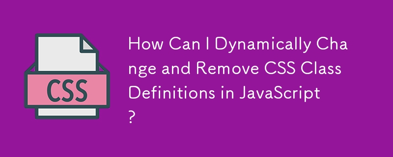 How Can I Dynamically Change and Remove CSS Class Definitions in JavaScript?