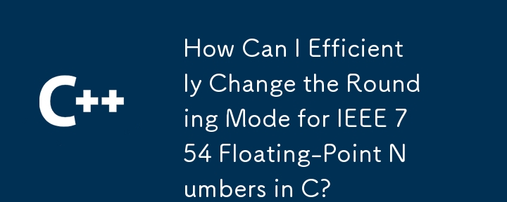 C で IEEE 754 浮動小数点数の丸めモードを効率的に変更するにはどうすればよいですか?