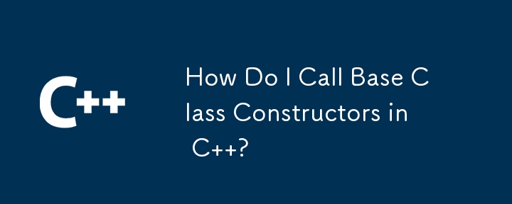 How Do I Call Base Class Constructors in C  ?