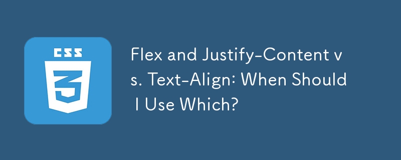 Flex and Justify-Content vs. Text-Align: When Should I Use Which?