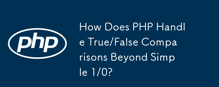 How Does PHP Handle True/False Comparisons Beyond Simple 1/0?