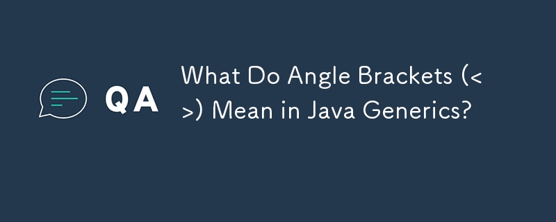 What Do Angle Brackets (<>) Mean in Java Generics?