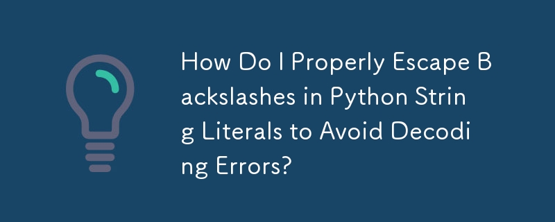 How Do I Properly Escape Backslashes in Python String Literals to Avoid Decoding Errors?