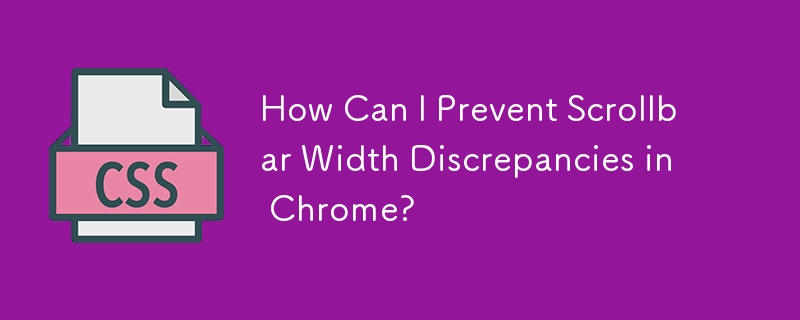 How Can I Prevent Scrollbar Width Discrepancies in Chrome?