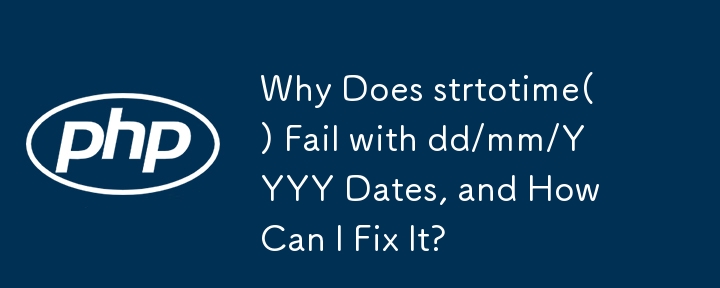 Why Does strtotime() Fail with dd/mm/YYYY Dates, and How Can I Fix It?