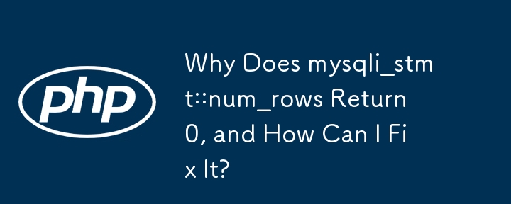 Why Does mysqli_stmt::num_rows Return 0, and How Can I Fix It?