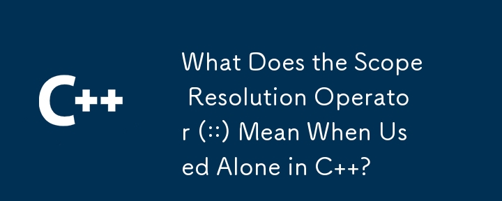 What Does the Scope Resolution Operator (::) Mean When Used Alone in C  ?