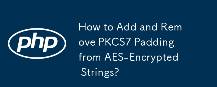 How to Add and Remove PKCS7 Padding from AES-Encrypted Strings?