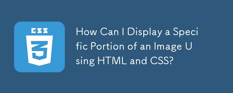 How Can I Display a Specific Portion of an Image Using HTML and CSS?