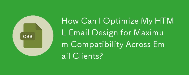 Wie kann ich mein HTML-E-Mail-Design für maximale Kompatibilität mit allen E-Mail-Clients optimieren?