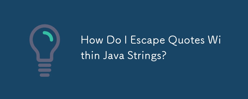 How Do I Escape Quotes Within Java Strings?