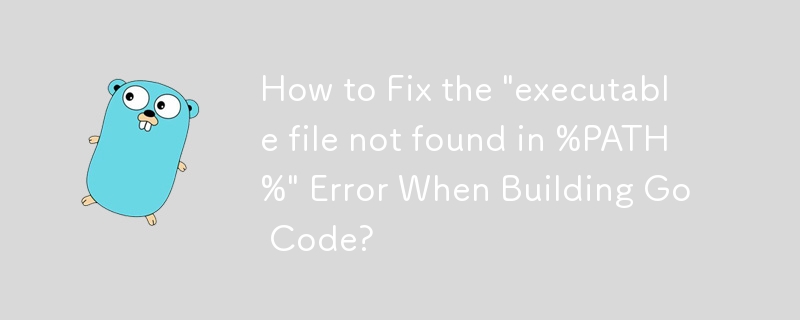 如何修復建置 Go 程式碼時出現的「在 %PATH% 中找不到可執行檔」錯誤？