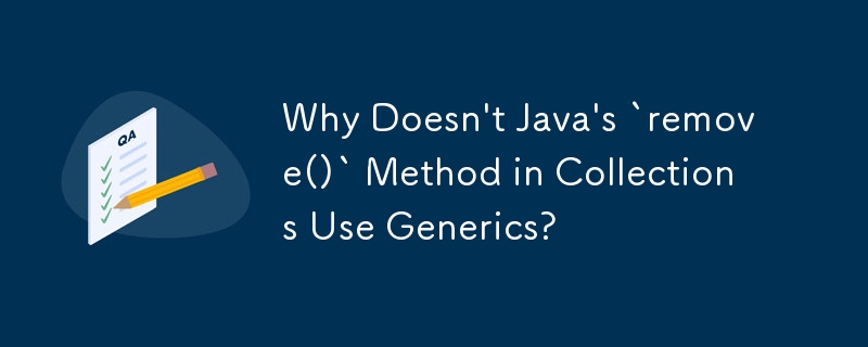 Pourquoi la méthode Java `remove()` dans les collections n'utilise-t-elle pas de génériques ?