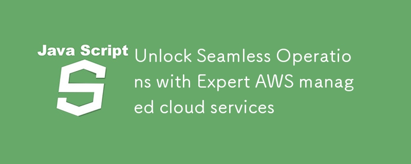 Unlock Seamless Operations with Expert AWS managed cloud services