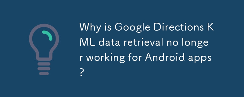 Pourquoi la récupération de données KML de Google Directions ne fonctionne-t-elle plus pour les applications Android ?