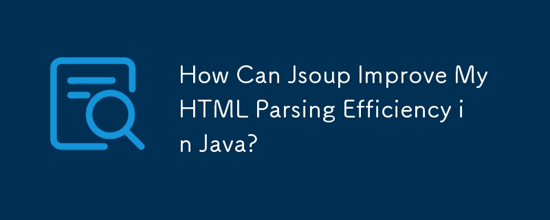 Comment Jsoup peut-il améliorer l'efficacité de mon analyse HTML en Java ?