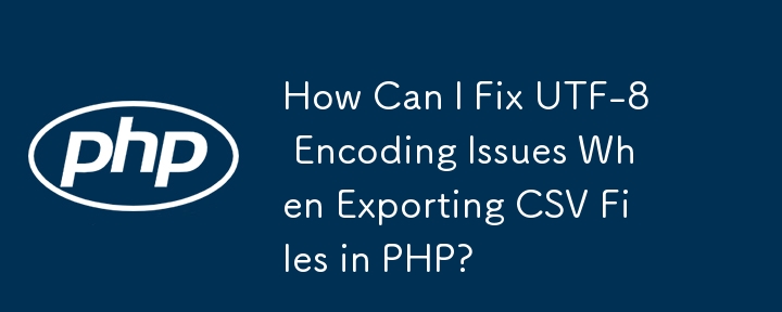 How Can I Fix UTF-8 Encoding Issues When Exporting CSV Files in PHP?