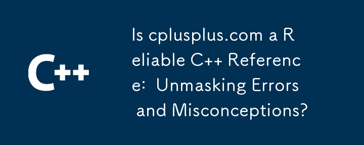 Is cplusplus.com a Reliable C   Reference:  Unmasking Errors and Misconceptions?