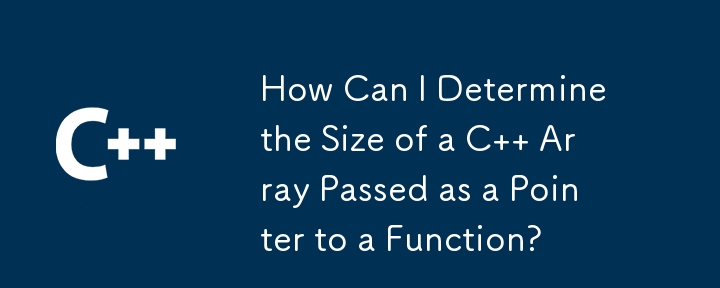 How Can I Determine the Size of a C   Array Passed as a Pointer to a Function?