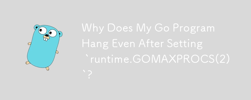 Why Does My Go Program Hang Even After Setting `runtime.GOMAXPROCS(2)`?