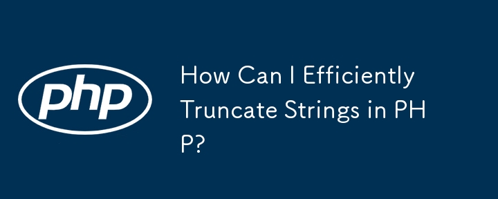 How Can I Efficiently Truncate Strings in PHP?