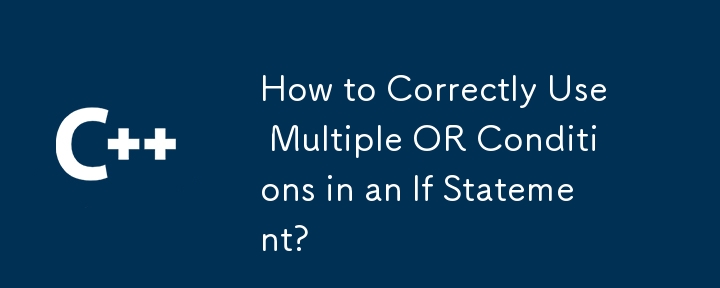 How to Correctly Use Multiple OR Conditions in an If Statement?