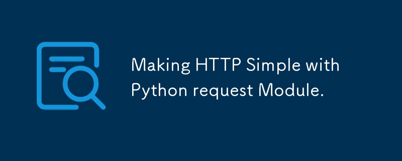 Making HTTP Simple with Python request Module.