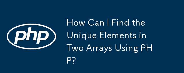 How Can I Find the Unique Elements in Two Arrays Using PHP?