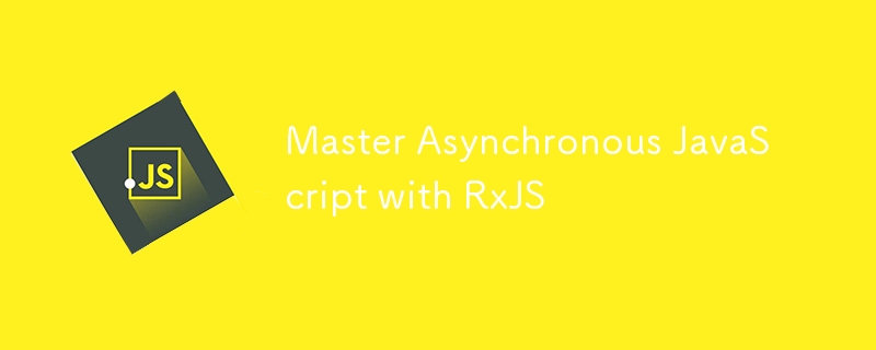 Master Asynchronous JavaScript with RxJS