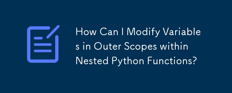 How Can I Modify Variables in Outer Scopes within Nested Python Functions?