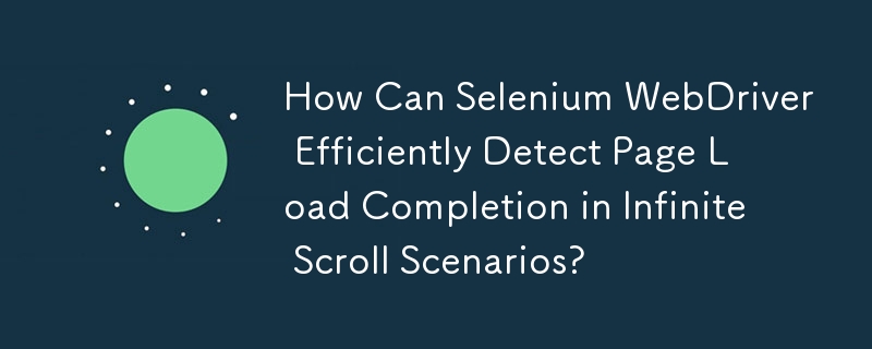 How Can Selenium WebDriver Efficiently Detect Page Load Completion in Infinite Scroll Scenarios?