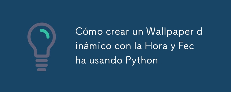 Python を使用して時間と日付を含む動的な壁紙を作成する方法