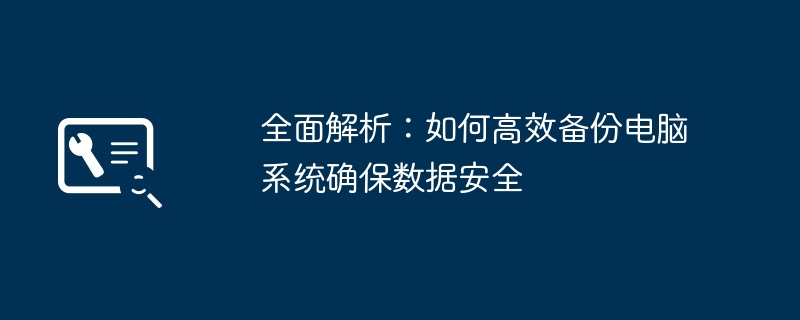 全面解析:如何高效备份电脑系统确保数据安全