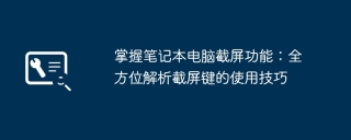 掌握笔记本电脑截屏功能：全方位解析截屏键的使用技巧