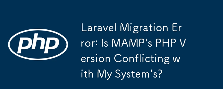 Laravel 遷移錯誤：MAMP 的 PHP 版本與我的系統衝突嗎？