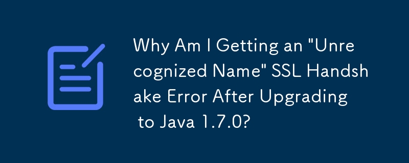 為什麼升級到 Java 1.7.0 後出現「無法辨識的名稱」SSL 握手錯誤？