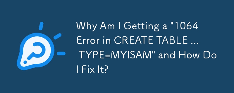 「CREATE TABLE ... TYPE=MYISAM で 1064 エラー」が発生する理由とその修正方法