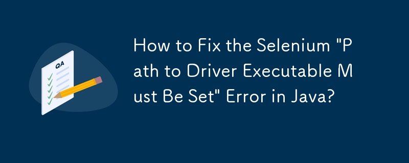 Java で Selenium の「ドライバー実行可能ファイルへのパスを設定する必要があります」エラーを修正する方法は?
