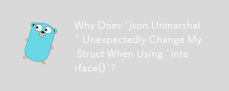 「interface{}」の使用時に「json.Unmarshal」が予期せず構造体を変更するのはなぜですか?