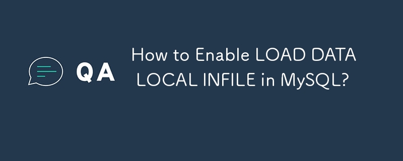 如何在 MySQL 中啟用 LOAD DATA LOCAL INFILE？