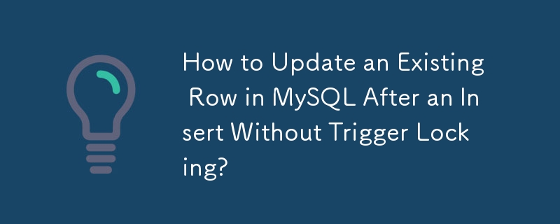 How to Update an Existing Row in MySQL After an Insert Without Trigger Locking?