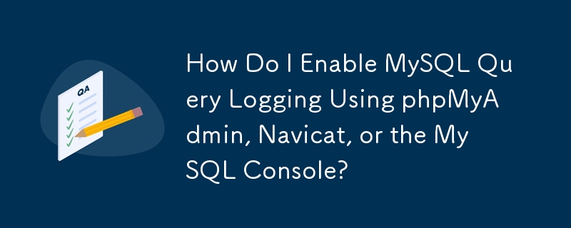 How Do I Enable MySQL Query Logging Using phpMyAdmin, Navicat, or the MySQL Console?